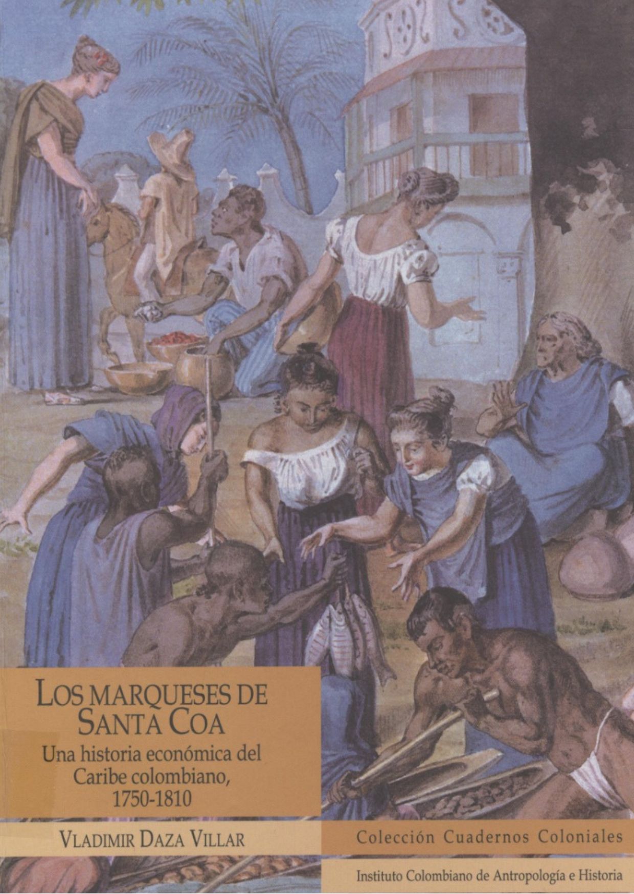 Esta es una foto de la portada del libro Marqueses de Santa Coa Una historia econonómica del Caribe colombiano 1750-1810 de Vladimir Daza Villar