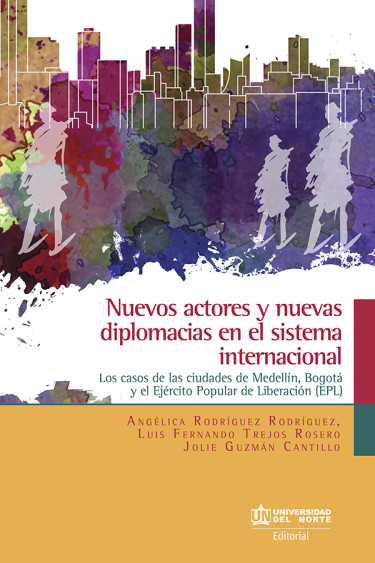 Nuevos actores y nuevas diplomacias en el sistema internacional
Los casos de las ciudades de Medellín, Bogotá, y el Ejército Popular de Liberación ( EPL)