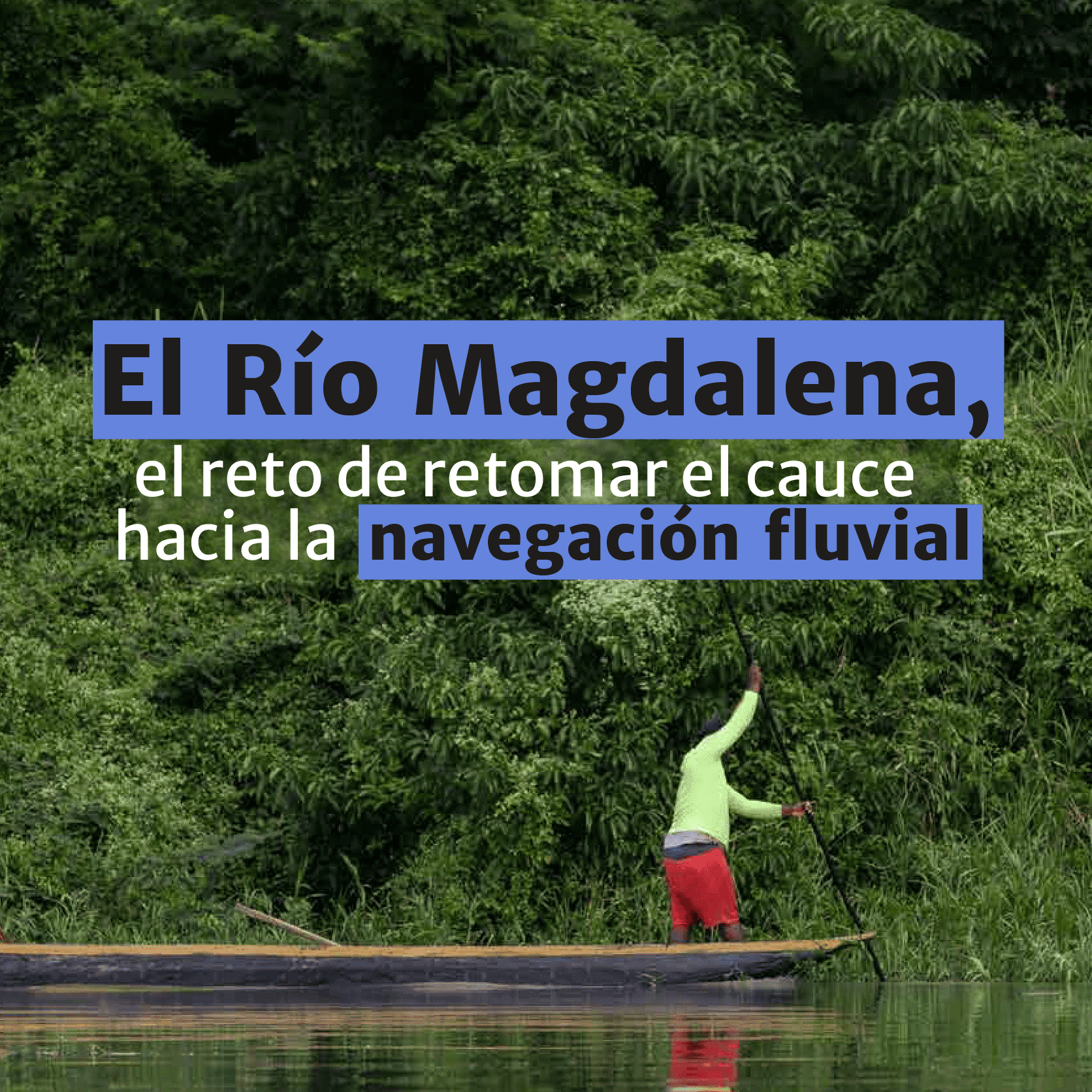 El Río Magdalena, el reto de retomar el cauce hacia la navegación fluvial