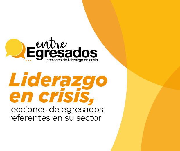 Liderazgo en crisis, lecciones de egresados referentes en su sector